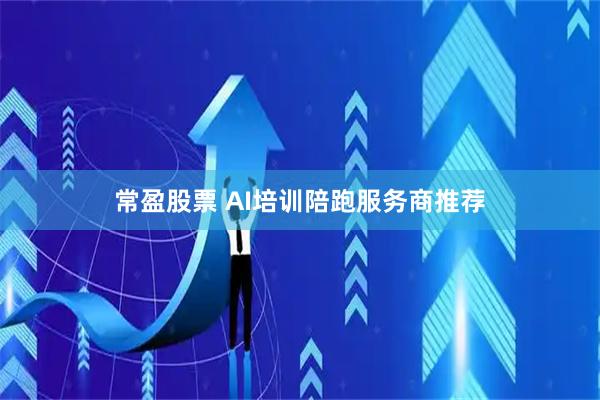常盈股票 AI培训陪跑服务商推荐