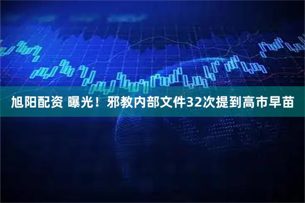 旭阳配资 曝光!邪教内部文件32次提到高市早苗